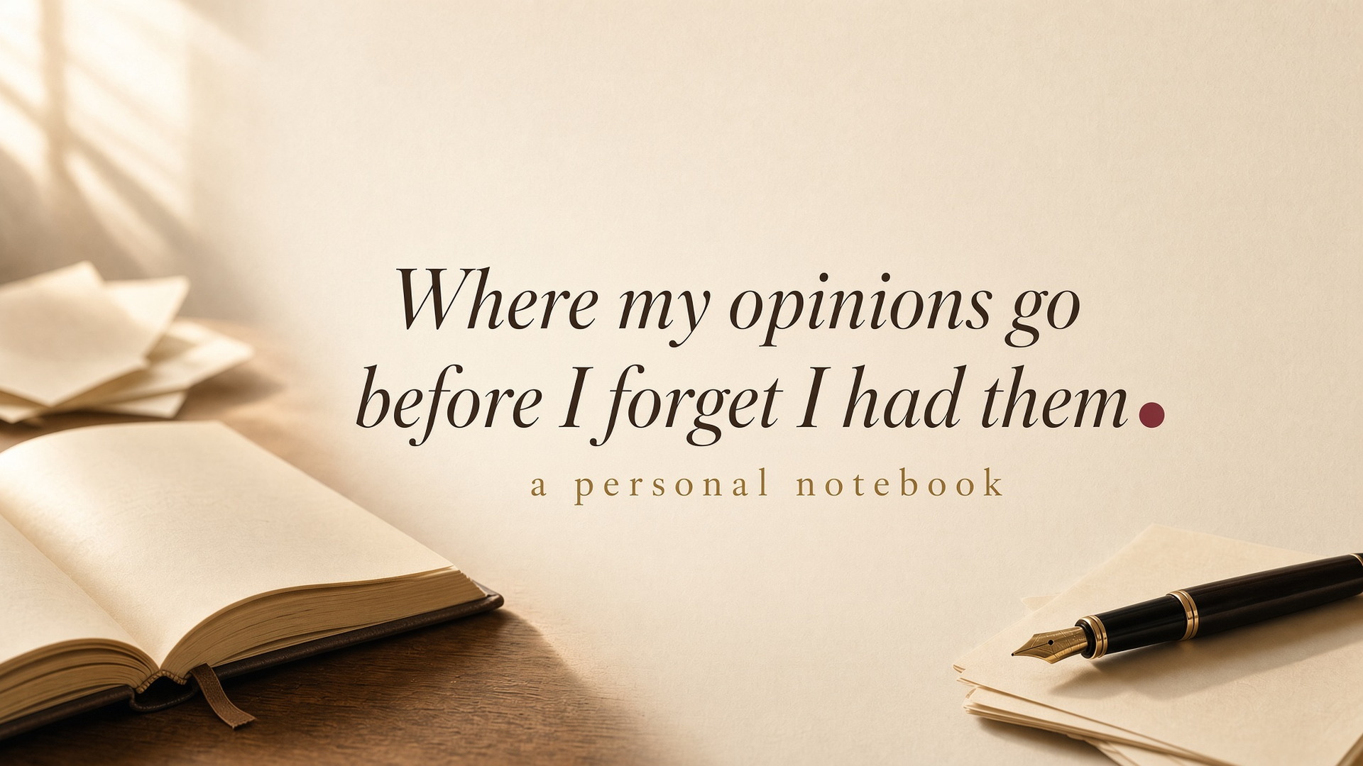 Where my opinions go before I forget I had them — a personal notebook